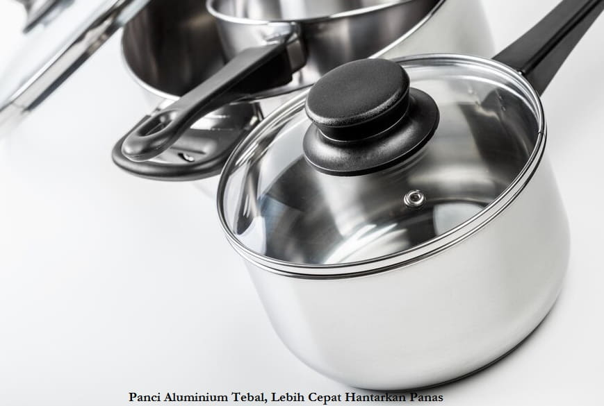 Panci Aluminium Tebal, Lebih Cepat Hantarkan Panas
