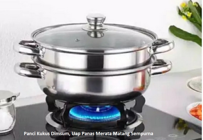 Panci Kukus Dimsum, Uap Panas Merata Matang Sempurna